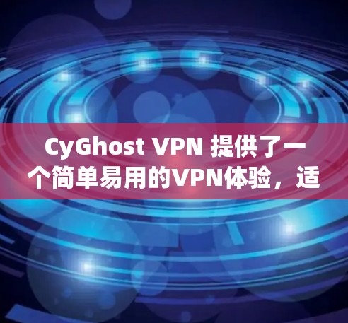 CyGhost VPN 提供了一个简单易用的VPN体验,适合用户在不同网络条件下使用。以下是对其体验的详细分析 CyGhost VPN 提供了一个简单易用的VPN体验,适合用户在不同网络条件下使用。以下是对其体验的详细分析