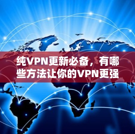 纯VPN更新必备,有哪些方法让你的VPN更强大?