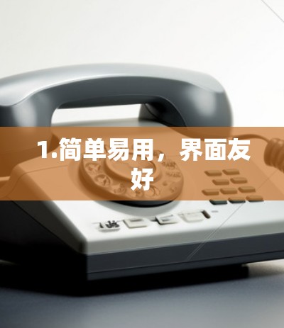 1.简单易用,界面友好 1.简单易用,界面友好