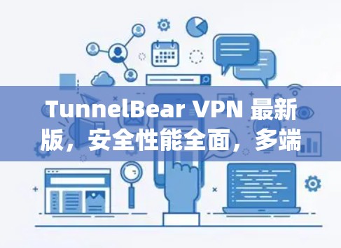 TunnelBear VPN 最新版,安全性能全面,多端适配,轻松连接 anywhere