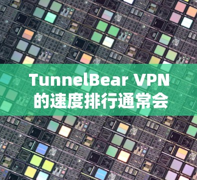 TunnelBear VPN 的速度排行通常会基于 Z-Bench 测试等标准来评估。具体速度表现会因设备、配置和测试环境而异。以下是对 TunnelBear VPN 的速度的一些一般表现