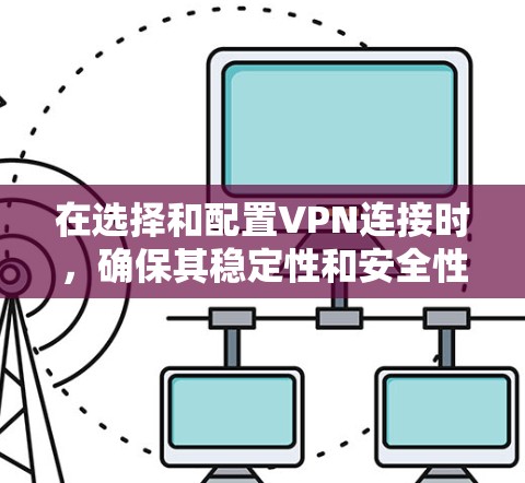 在选择和配置VPN连接时,确保其稳定性和安全性是至关重要的。以下是一个逐步的解决方案,帮助你创建一个可靠、安全的VPN连接 在选择和配置VPN连接时,确保其稳定性和安全性是至关重要的。以下是一个逐步的解决方案,帮助你创建一个可靠、安全的VPN连接
