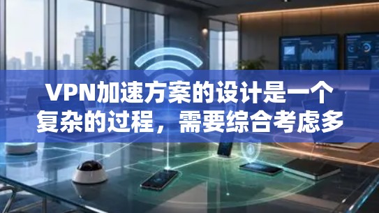 VPN加速方案的设计是一个复杂的过程,需要综合考虑多个方面以确保最佳的用户体验。以下是一个分步骤的优化建议 VPN加速方案的设计是一个复杂的过程,需要综合考虑多个方面以确保最佳的用户体验。以下是一个分步骤的优化建议