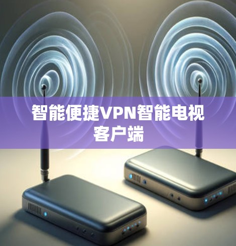 智能便捷VPN智能电视客户端