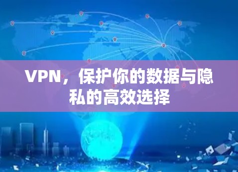VPN,保护你的数据与隐私的高效选择 VPN,保护你的数据与隐私的高效选择