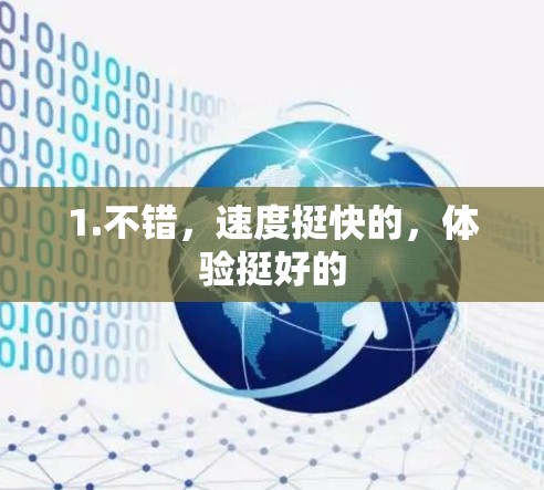 1.不错，速度挺快的，体验挺好的