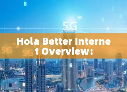 Hola Better Internet Overview: Hola Better Internet Overview: