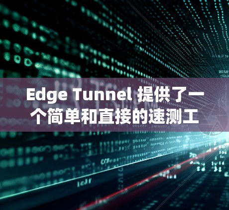 Edge Tunnel 提供了一个简单和直接的速测工具,用于测试Edge VPN 的速度。下面是如何进行 Edge Tunnel Speed Test 的步骤