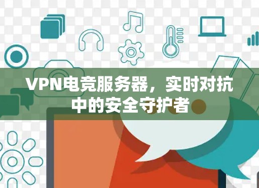 VPN电竞服务器，实时对抗中的安全守护者