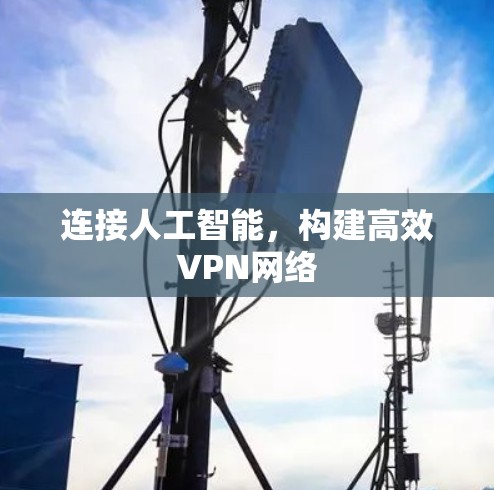 连接人工智能，构建高效VPN网络