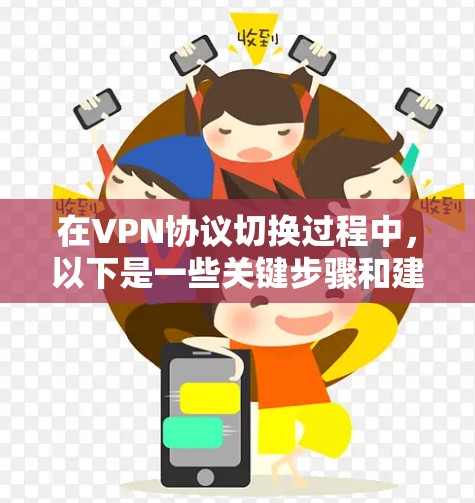 在VPN协议切换过程中，以下是一些关键步骤和建议，帮助您顺利实现协议升级