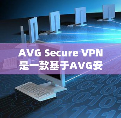 AVG Secure VPN是一款基于AVG安全的加密VPN服务,旨在提供 secure、fast和安全的网络连接。以下是它的主要功能介绍 AVG Secure VPN是一款基于AVG安全的加密VPN服务,旨在提供 secure、fast和安全的网络连接。以下是它的主要功能介绍