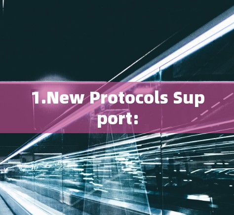 1.New Protocols Support: 1.New Protocols Support: