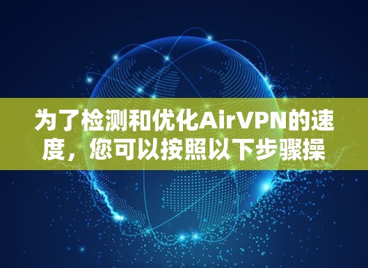 为了检测和优化AirVPN的速度，您可以按照以下步骤操作