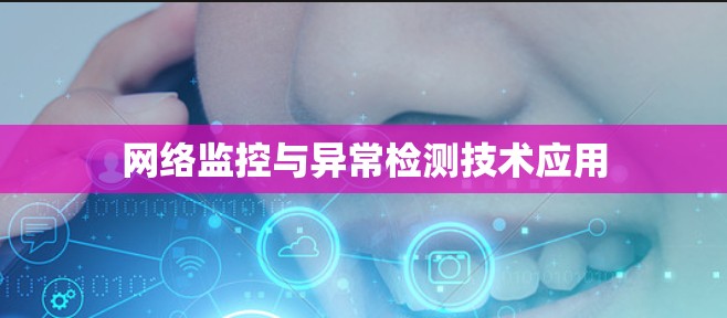 网络监控与异常检测技术应用 网络监控与异常检测技术应用