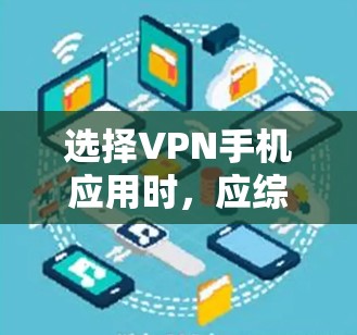 选择VPN手机应用时,应综合考虑多个因素,包括安全性、便携性、价格、界面友好性、设备支持、支持的加密功能以及更新频率等。以下是一些综合考虑后的选择建议