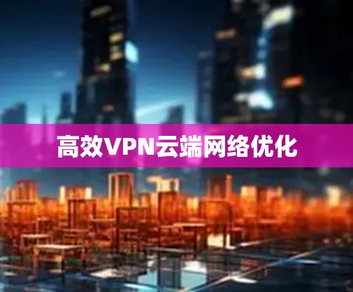 高效VPN云端网络优化