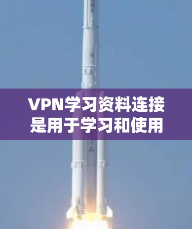 VPN学习资料连接是用于学习和使用VPN技术的资源。以下是一些常见的VPN学习资料和连接方式,帮助您更好地理解和使用VPN服务
