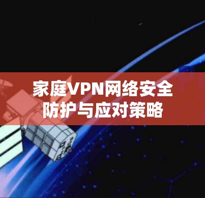 家庭VPN网络安全防护与应对策略