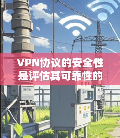 VPN协议的安全性是评估其可靠性的重要指标。以下是几种主要VPN协议的安全性比较,从多个维度进行分析 VPN协议的安全性是评估其可靠性的重要指标。以下是几种主要VPN协议的安全性比较,从多个维度进行分析