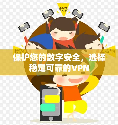 保护您的数字安全，选择稳定可靠的VPN