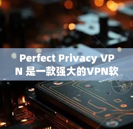 Perfect Privacy VPN 是一款强大的VPN软件，用于保护个人数据和网络访问。以下是一个详细的使用指南，帮助您逐步使用 Perfect Privacy VPN