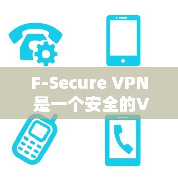 F-Secure VPN 是一个安全的VPN服务，提供多种加密方式，适合需要可靠连接的用户。以下是下载和使用 F-Secure VPN 的步骤