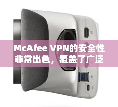 McAfee VPN的安全性非常出色，覆盖了广泛的安全措施，提供了全面的防护，具体包括