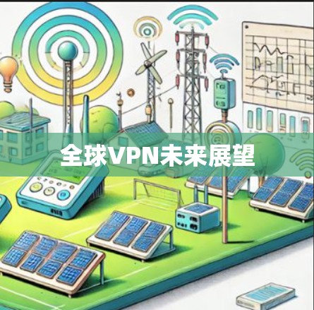全球VPN未来展望 全球VPN未来展望