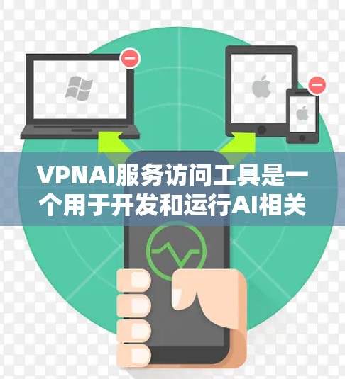 VPNAI服务访问工具是一个用于开发和运行AI相关应用的API,主要功能包括数据预处理、模型训练和推理。以下是对该工具的详细分析