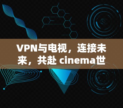 VPN与电视，连接未来，共赴 cinema世界