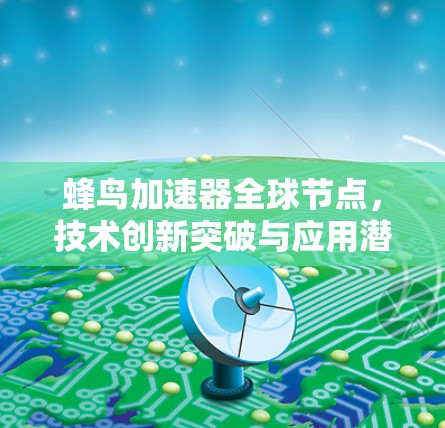 蜂鸟加速器全球节点，技术创新突破与应用潜力
