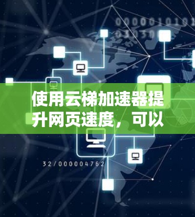 使用云梯加速器提升网页速度，可以按照以下步骤进行