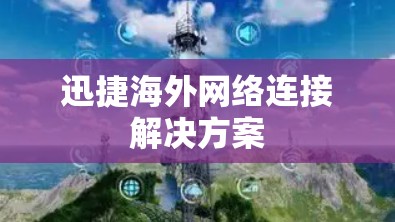 迅捷海外网络连接解决方案