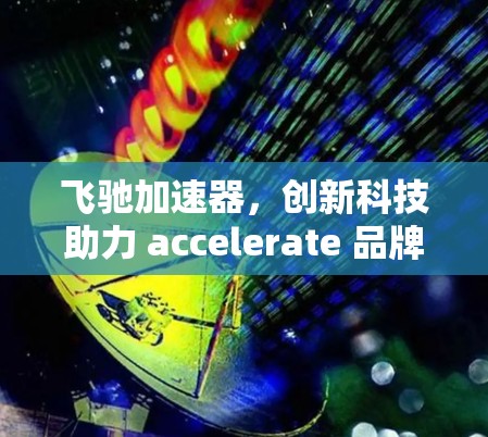 飞驰加速器，创新科技助力 accelerate 品牌加速至2 km/h