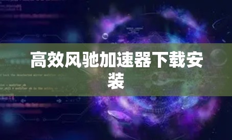 高效风驰加速器下载安装