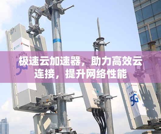 极速云加速器，助力高效云连接，提升网络性能