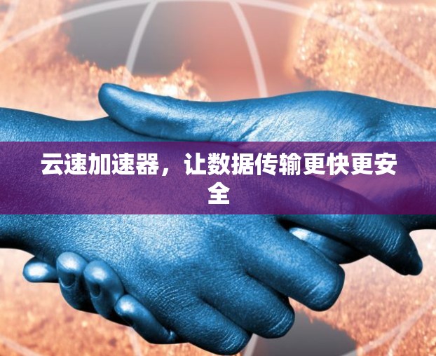 云速加速器，让数据传输更快更安全
