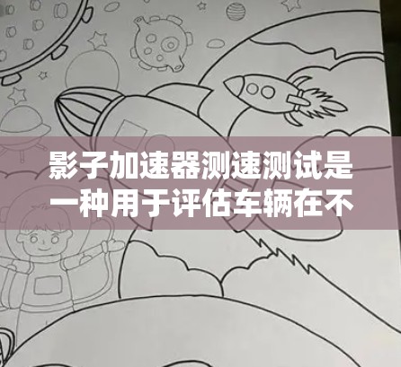 影子加速器测速测试是一种用于评估车辆在不同速度下的加速能力和速度记录的仪器或设备。它通常由测试车和测试装置组成,包括带有影子的测试装置,用于记录车辆的加速度和速度变化。以下是对该测试的详细总结
