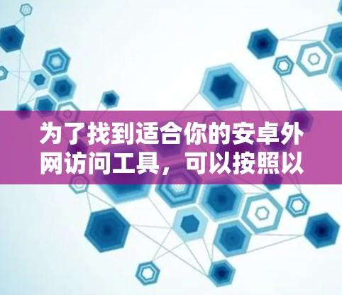 为了找到适合你的安卓外网访问工具,可以按照以下步骤进行