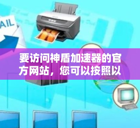 要访问神盾加速器的官方网站，您可以按照以下步骤操作