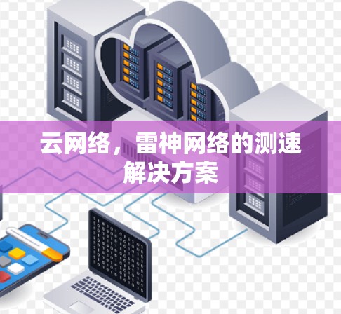 云网络,雷神网络的测速解决方案