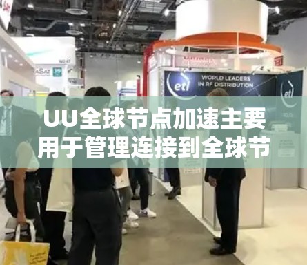 UU全球节点加速主要用于管理连接到全球节点的设备，如服务器和Web服务器，以优化网络性能和安全性。以下是详细的步骤指南