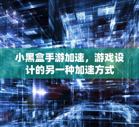 小黑盒手游加速，游戏设计的另一种加速方式