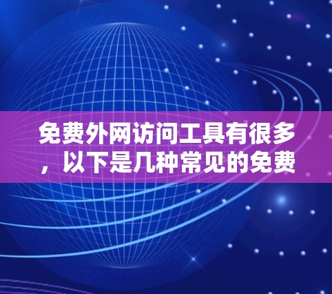 免费外网访问工具有很多，以下是几种常见的免费选项，可以帮助您访问外部网络资源