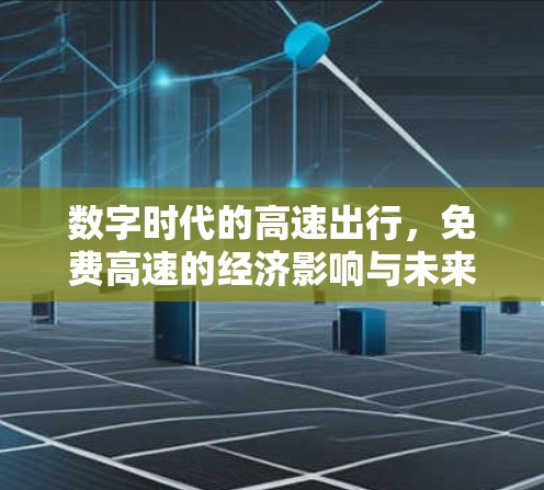 数字时代的高速出行，免费高速的经济影响与未来展望
