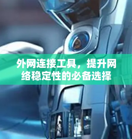 外网连接工具，提升网络稳定性的必备选择