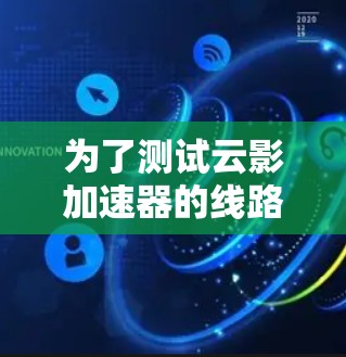 为了测试云影加速器的线路,按照以下步骤操作