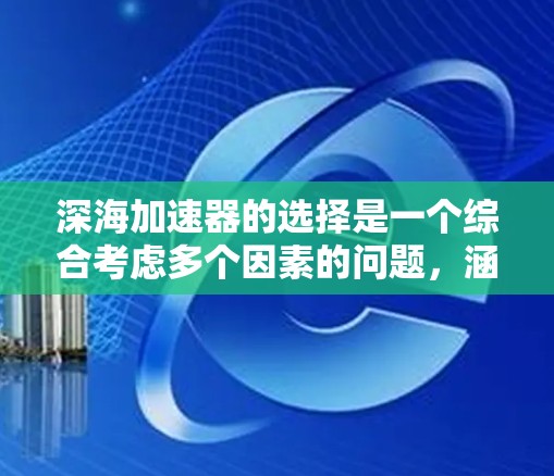 深海加速器的选择是一个综合考虑多个因素的问题，涵盖了动力性能、结构强度、适应性、复杂环境、自动化能力以及续航能力等多个方面。以下是对深海加速器选择的详细分析和建议