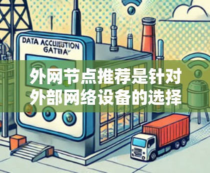 外网节点推荐是针对外部网络设备的选择和配置，通常用于连接到外部网络的设备，如服务器、服务器端口、路由器、交换机等。以下是一些常见的外网节点推荐和相关建议